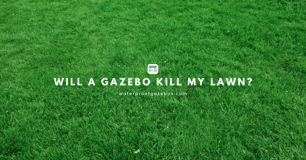 Will a Gazebo kill my Lawn?